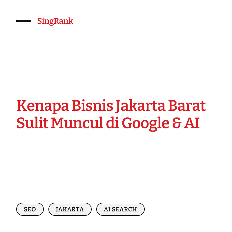 Kenapa Bisnis Jakarta Barat Sulit Muncul di Google & AI